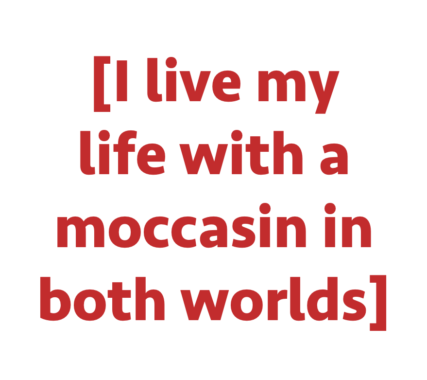 i live my life with a moccasin in both worlds